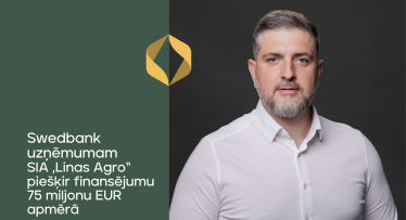 Swedbank uzņēmumam SIA „Linas Agro“ piešķir finansējumu 75 miljonu EUR apmērā