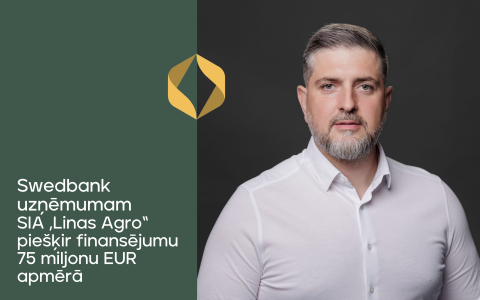 Swedbank uzņēmumam SIA „Linas Agro“ piešķir finansējumu 75 miljonu EUR apmērā
